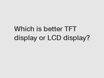 Which is better TFT display or LCD display?